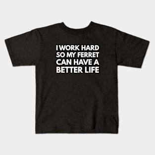 I Work Hard So My Ferret Can Have A Better Life Kids T-Shirt